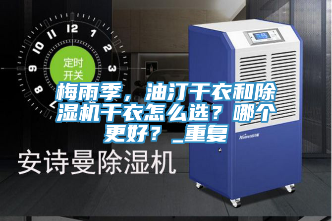 梅雨季，油汀干衣和除濕機干衣怎么選？哪個更好？_重復(fù)