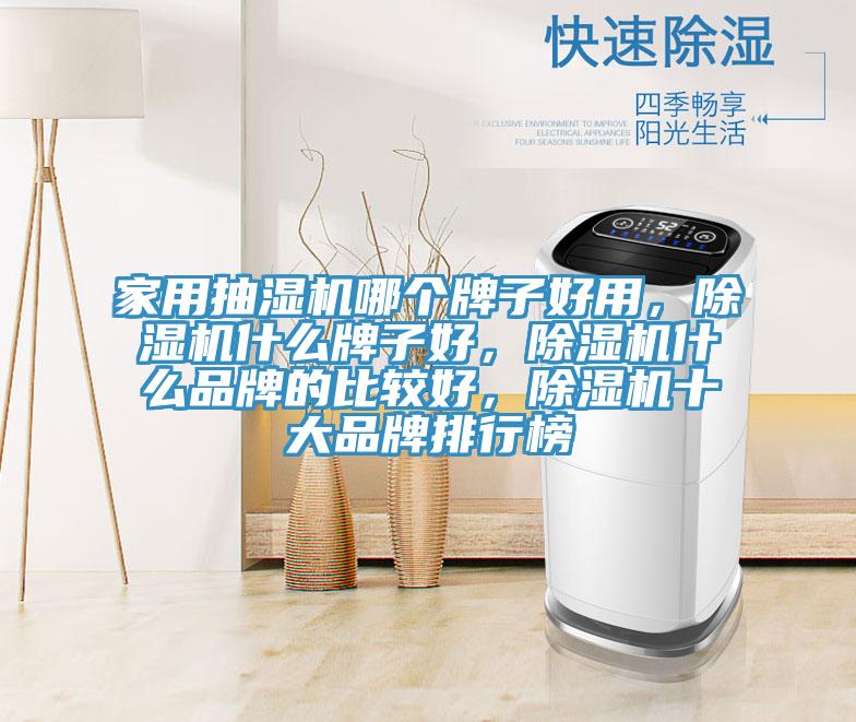 家用抽濕機哪個牌子好用，除濕機什么牌子好，除濕機什么品牌的比較好，除濕機十大品牌排行榜