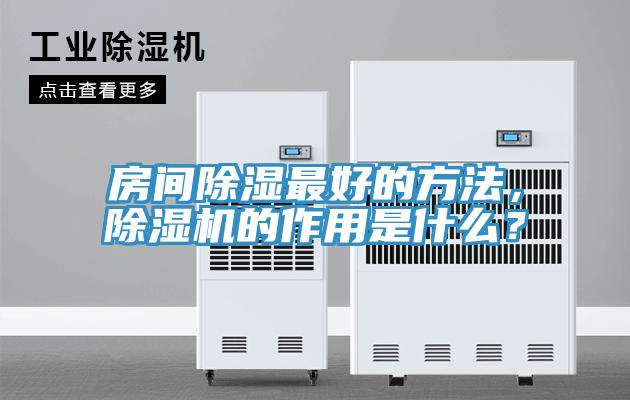 房間除濕最好的方法，除濕機(jī)的作用是什么？