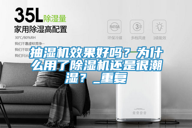 抽濕機效果好嗎？為什么用了除濕機還是很潮濕？_重復