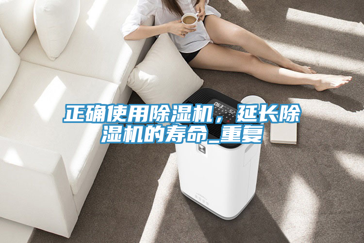 正確使用除濕機，延長除濕機的壽命_重復(fù)