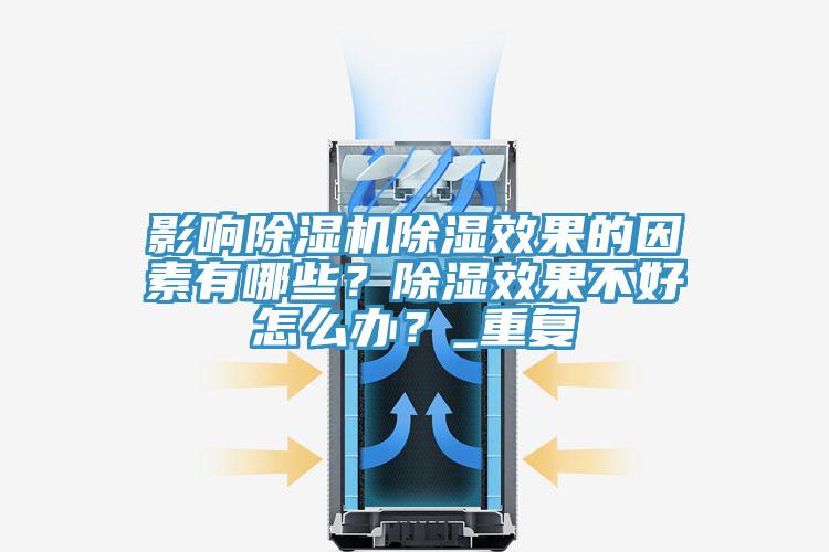 影響除濕機(jī)除濕效果的因素有哪些？除濕效果不好怎么辦？_重復(fù)