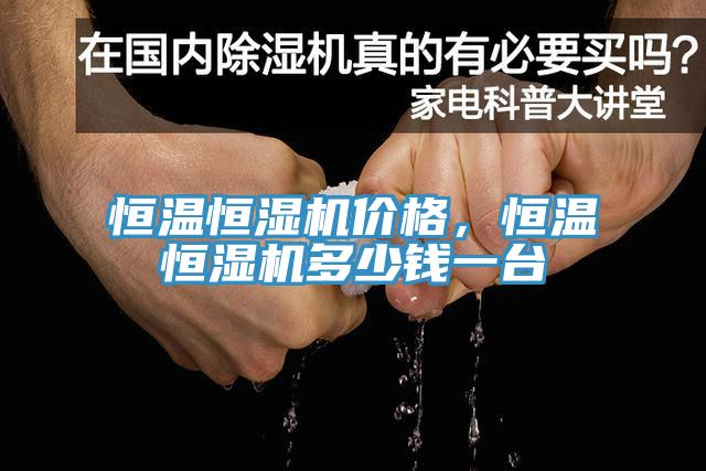 恒溫恒濕機(jī)價(jià)格，恒溫恒濕機(jī)多少錢一臺(tái)
