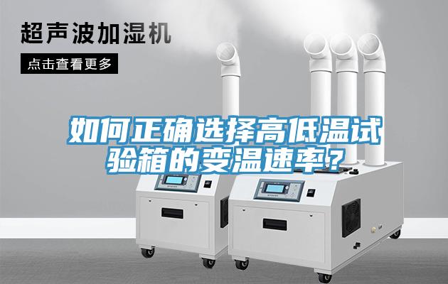 如何正確選擇高低溫試驗箱的變溫速率？