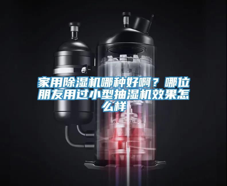 家用除濕機哪種好??？哪位朋友用過小型抽濕機效果怎么樣