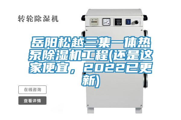 岳陽松越三集一體熱泵除濕機(jī)工程(還是這家便宜，2022已更新)