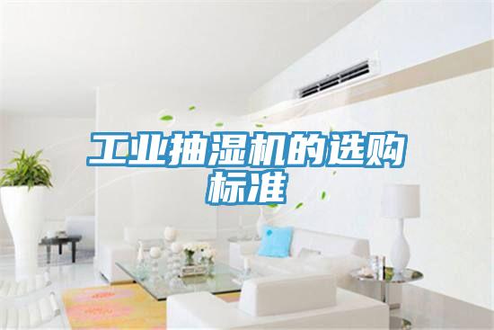 工業(yè)抽濕機的選購標(biāo)準
