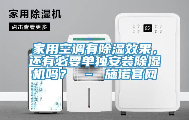 家用空調(diào)有除濕效果，還有必要單獨(dú)安裝除濕機(jī)嗎？ – 施諾官網(wǎng)
