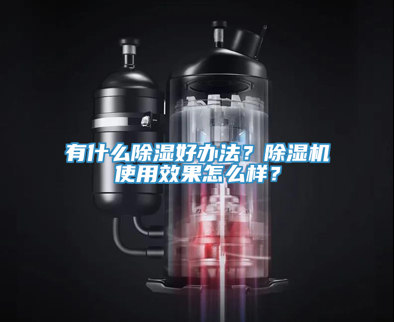 有什么除濕好辦法？除濕機(jī)使用效果怎么樣？