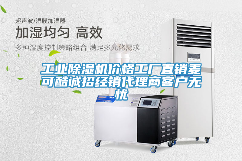 工業(yè)除濕機(jī)價格工廠直銷麥可酷誠招經(jīng)銷代理商客戶無憂