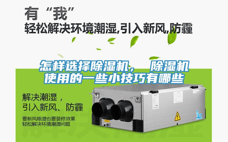 怎樣選擇除濕機(jī)， 除濕機(jī)使用的一些小技巧有哪些