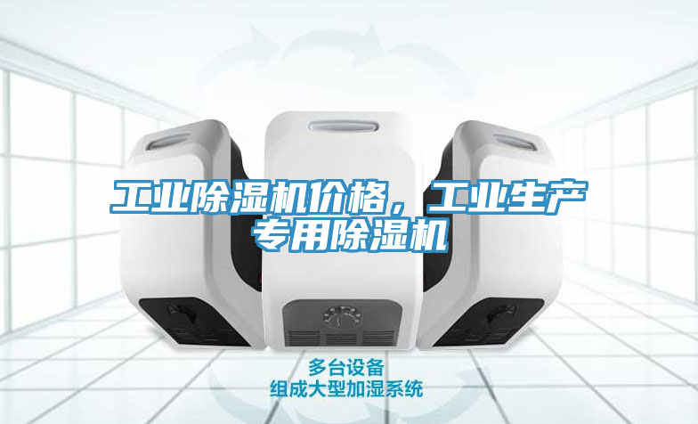 工業(yè)除濕機(jī)價格，工業(yè)生產(chǎn)專用除濕機(jī)