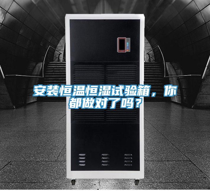 安裝恒溫恒濕試驗箱，你都做對了嗎？