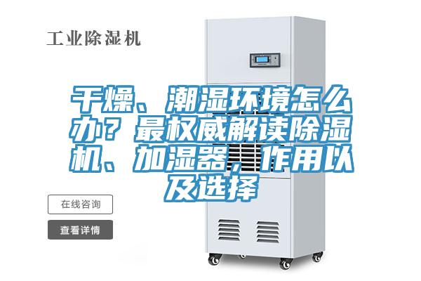 干燥、潮濕環(huán)境怎么辦？最權(quán)威解讀除濕機、加濕器，作用以及選擇