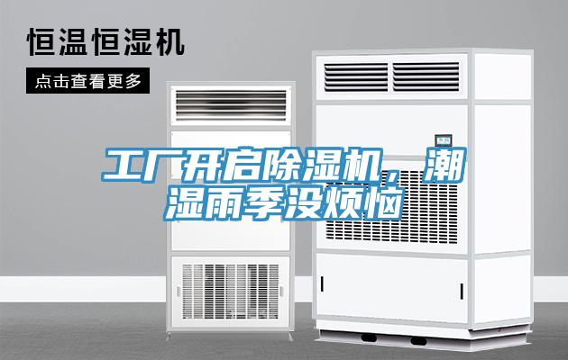工廠開啟除濕機(jī)，潮濕雨季沒(méi)煩惱