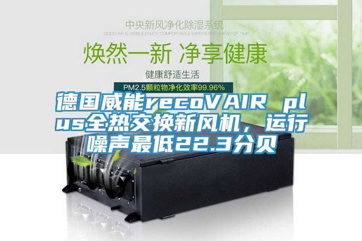 德國威能recoVAIR plus全熱交換新風(fēng)機，運行噪聲最低22.3分貝