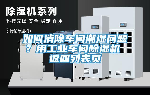 如何消除車間潮濕問題？用工業(yè)車間除濕機 返回列表頁