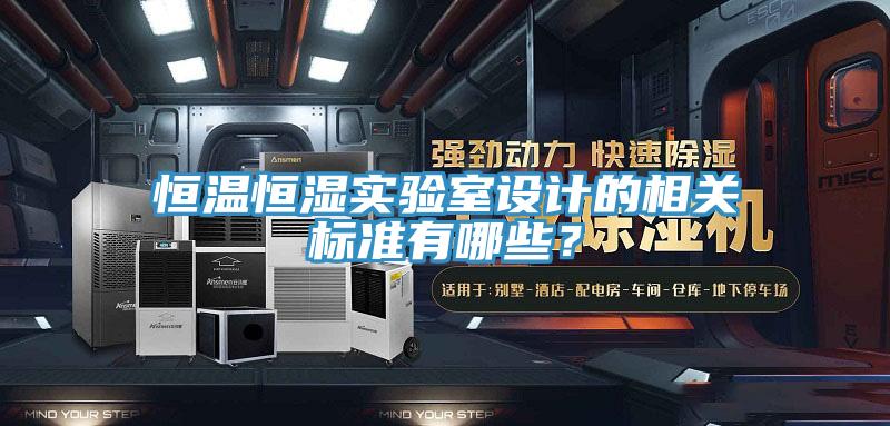 恒溫恒濕實(shí)驗(yàn)室設(shè)計(jì)的相關(guān)標(biāo)準(zhǔn)有哪些？