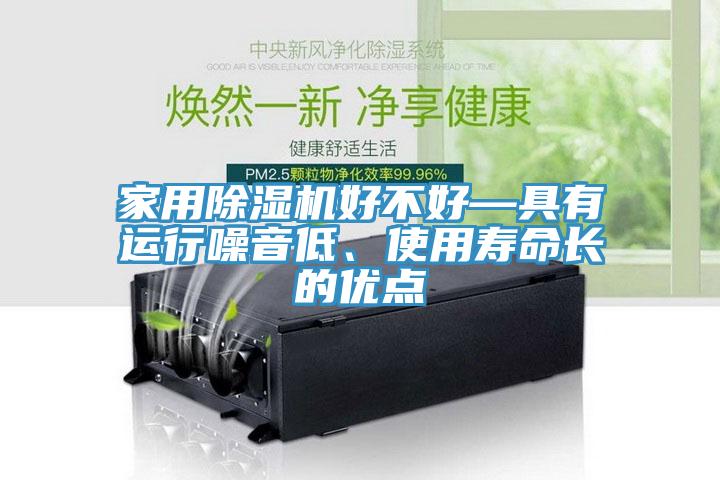 家用除濕機好不好—具有運行噪音低、使用壽命長的優(yōu)點