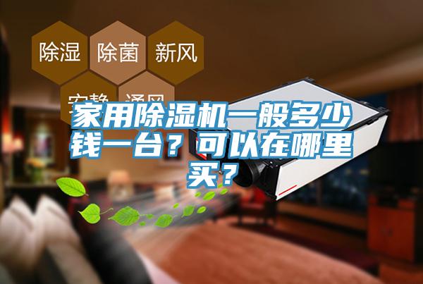 家用除濕機(jī)一般多少錢一臺(tái)？可以在哪里買？
