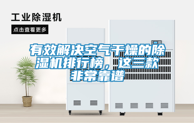 有效解決空氣干燥的除濕機(jī)排行榜，這三款非?？孔V