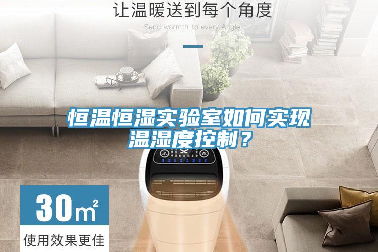 恒溫恒濕實(shí)驗(yàn)室如何實(shí)現(xiàn)溫濕度控制？
