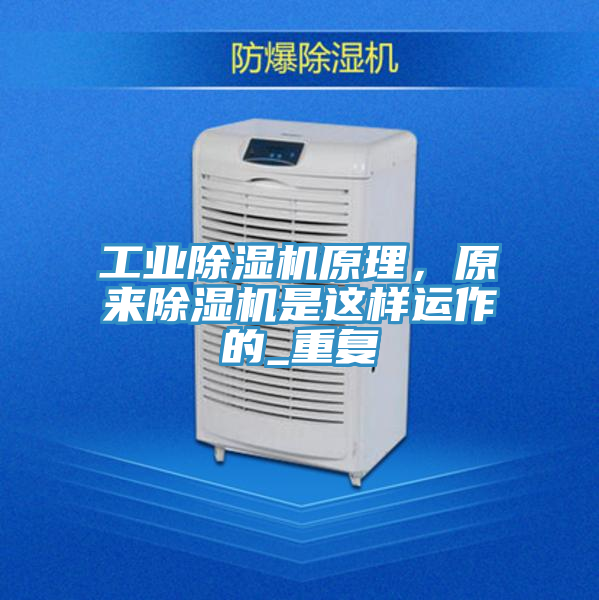 工業(yè)除濕機(jī)原理，原來除濕機(jī)是這樣運(yùn)作的_重復(fù)