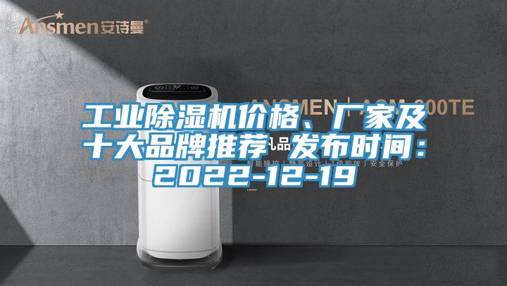 工業(yè)除濕機(jī)價(jià)格、廠家及十大品牌推薦 發(fā)布時(shí)間：2022-12-19