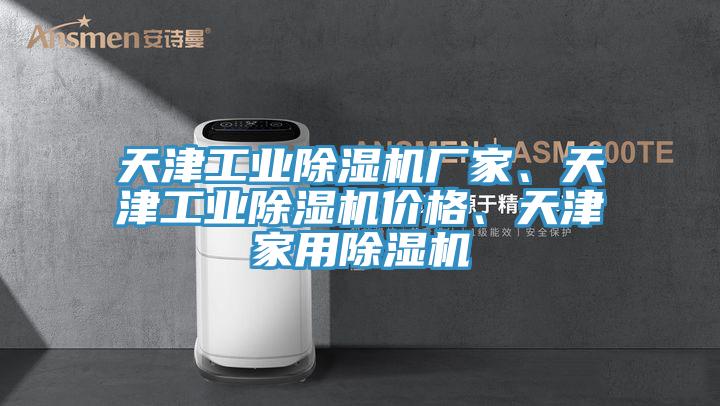 天津工業(yè)除濕機(jī)廠家、天津工業(yè)除濕機(jī)價(jià)格、天津家用除濕機(jī)