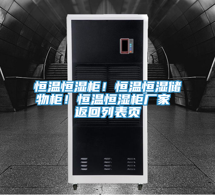 恒溫恒濕柜！恒溫恒濕儲(chǔ)物柜！恒溫恒濕柜廠家 返回列表頁(yè)