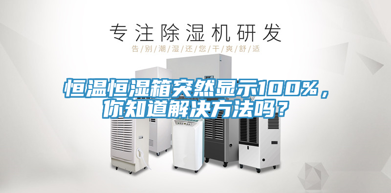 恒溫恒濕箱突然顯示100%，你知道解決方法嗎？