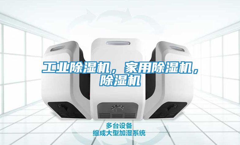 工業(yè)除濕機(jī)，家用除濕機(jī)，除濕機(jī)