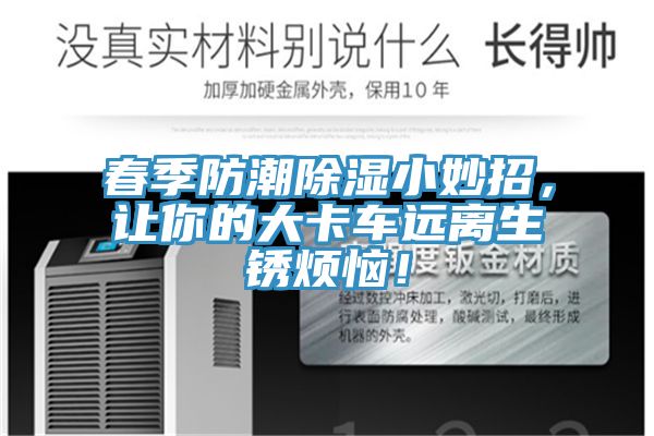 春季防潮除濕小妙招，讓你的大卡車遠離生銹煩惱！