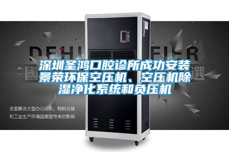 深圳圣鴻口腔診所成功安裝景榮環(huán)保空壓機、空壓機除濕凈化系統(tǒng)和負壓機