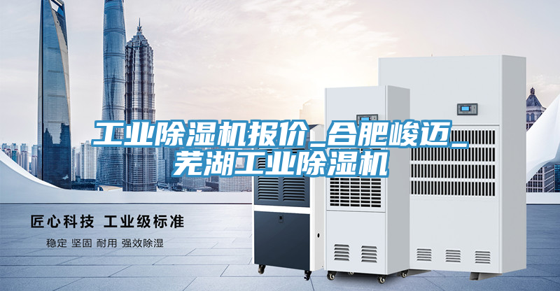 工業(yè)除濕機報價_合肥峻邁_蕪湖工業(yè)除濕機