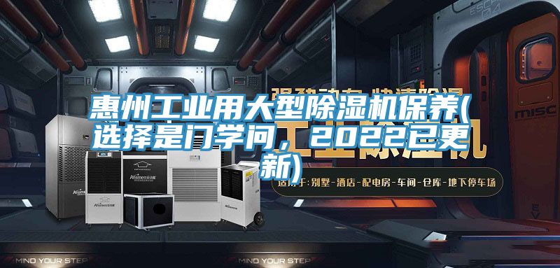惠州工業(yè)用大型除濕機(jī)保養(yǎng)(選擇是門學(xué)問(wèn)，2022已更新)