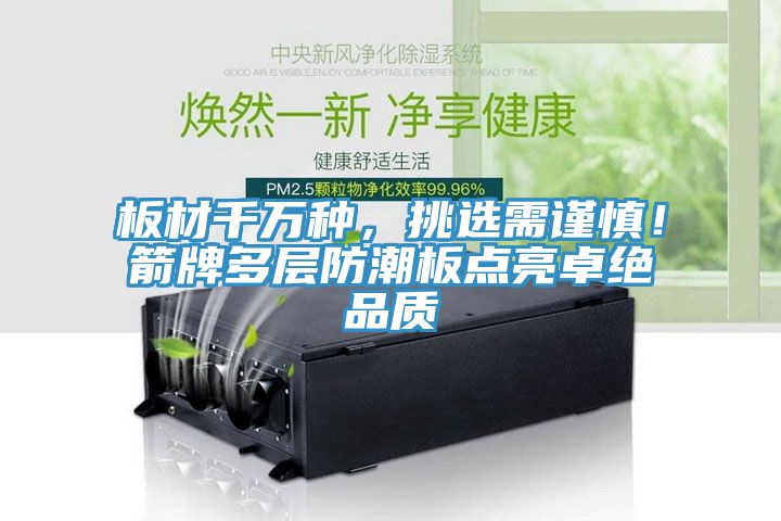板材千萬種，挑選需謹(jǐn)慎！箭牌多層防潮板點(diǎn)亮卓絕品質(zhì)