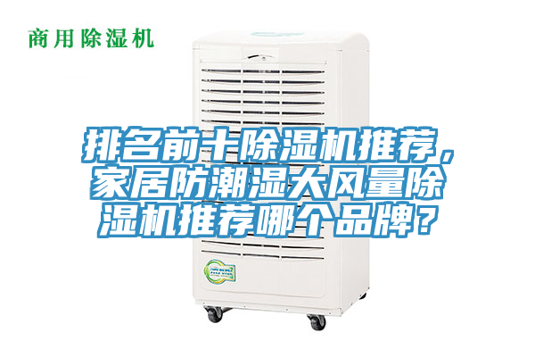 排名前十除濕機(jī)推薦，家居防潮濕大風(fēng)量除濕機(jī)推薦哪個(gè)品牌？