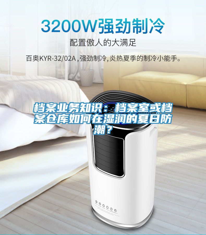 檔案業(yè)務知識：檔案室或檔案倉庫如何在濕潤的夏日防潮？