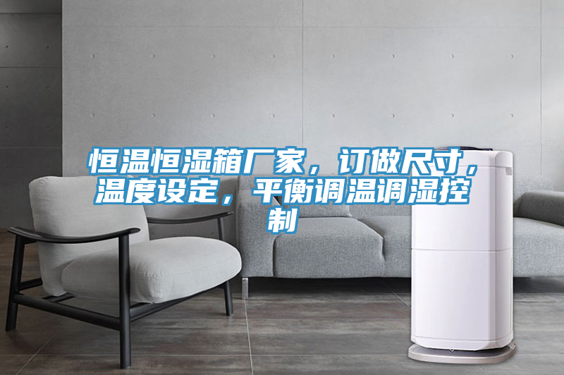 恒溫恒濕箱廠家，訂做尺寸，溫度設(shè)定，平衡調(diào)溫調(diào)濕控制