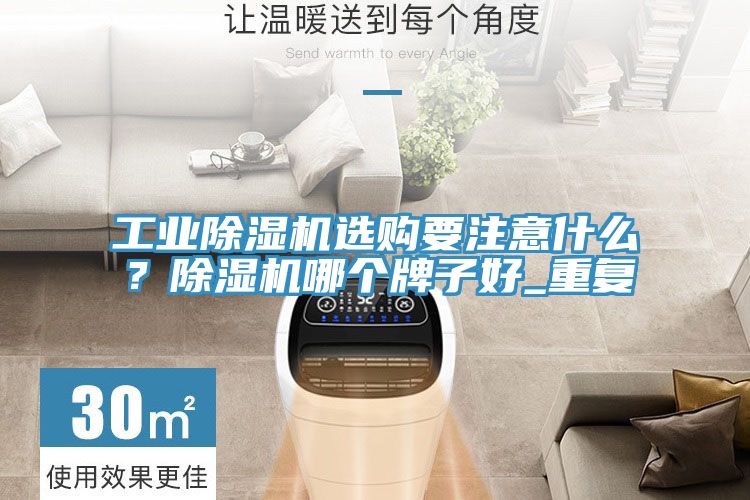 工業(yè)除濕機(jī)選購要注意什么？除濕機(jī)哪個(gè)牌子好_重復(fù)