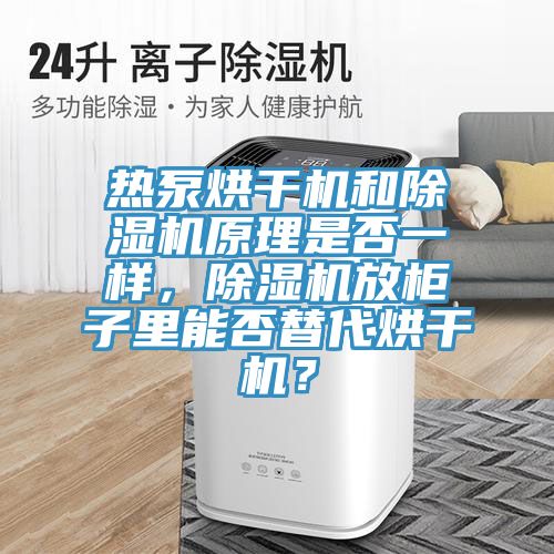 熱泵烘干機和除濕機原理是否一樣，除濕機放柜子里能否替代烘干機？