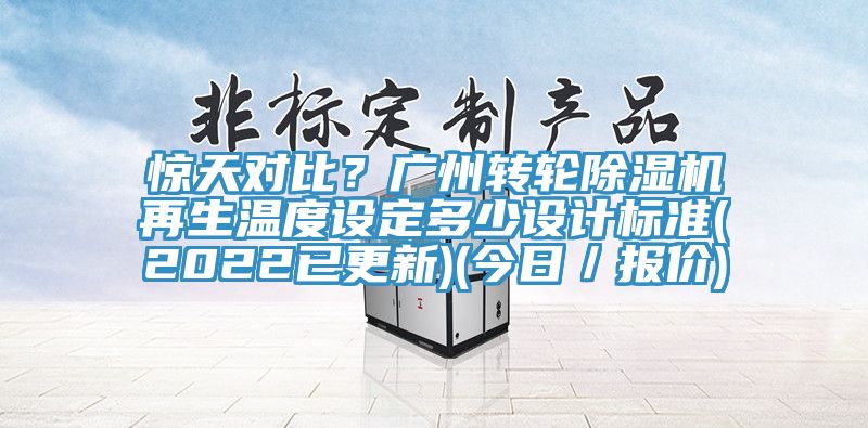 驚天對比？廣州轉(zhuǎn)輪除濕機(jī)再生溫度設(shè)定多少設(shè)計(jì)標(biāo)準(zhǔn)(2022已更新)(今日／報(bào)價(jià))