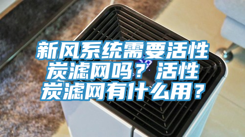 新風系統(tǒng)需要活性炭濾網(wǎng)嗎？活性炭濾網(wǎng)有什么用？