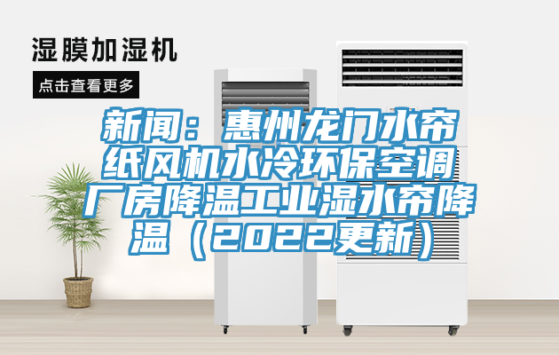 新聞：惠州龍門水簾紙風(fēng)機(jī)水冷環(huán)?？照{(diào)廠房降溫工業(yè)濕水簾降溫（2022更新）