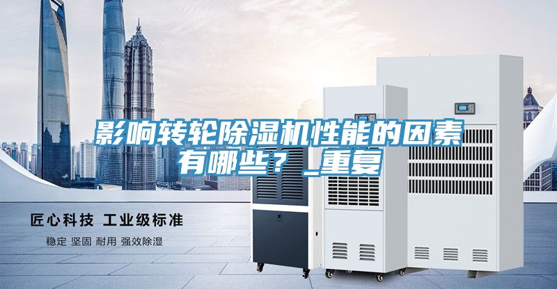 影響轉(zhuǎn)輪除濕機(jī)性能的因素有哪些？_重復(fù)