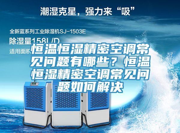 恒溫恒濕精密空調(diào)常見問題有哪些？恒溫恒濕精密空調(diào)常見問題如何解決