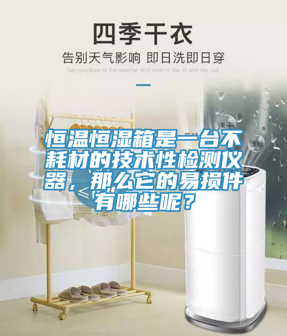 恒溫恒濕箱是一臺(tái)不耗材的技術(shù)性檢測(cè)儀器，那么它的易損件有哪些呢？