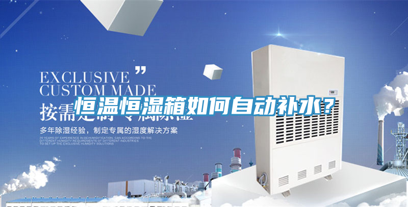 恒溫恒濕箱如何自動補(bǔ)水？
