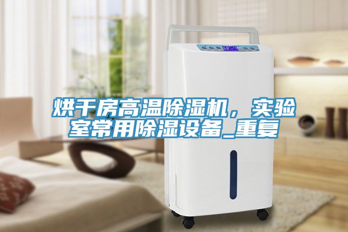 烘干房高溫除濕機，實驗室常用除濕設(shè)備_重復(fù)
